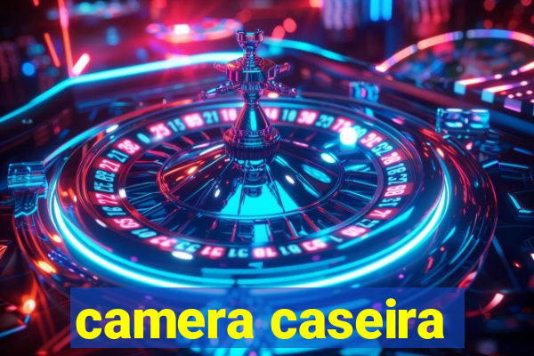 camera caseira